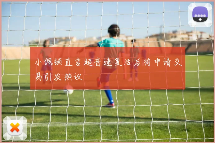 小佩顿直言超音速复活后将申请交易引发热议